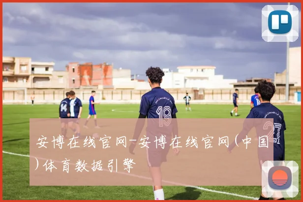 安博在线官网-安博在线官网(中国)体育数据引擎