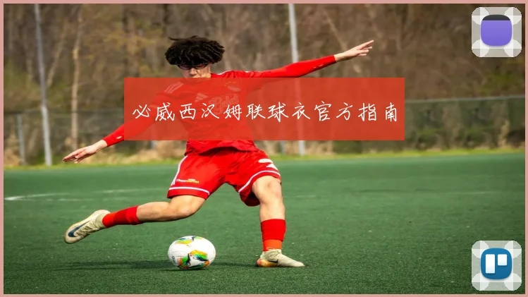必威西汉姆联球衣官方指南