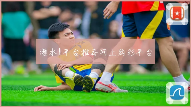 灌水!平台推荐网上购彩平台