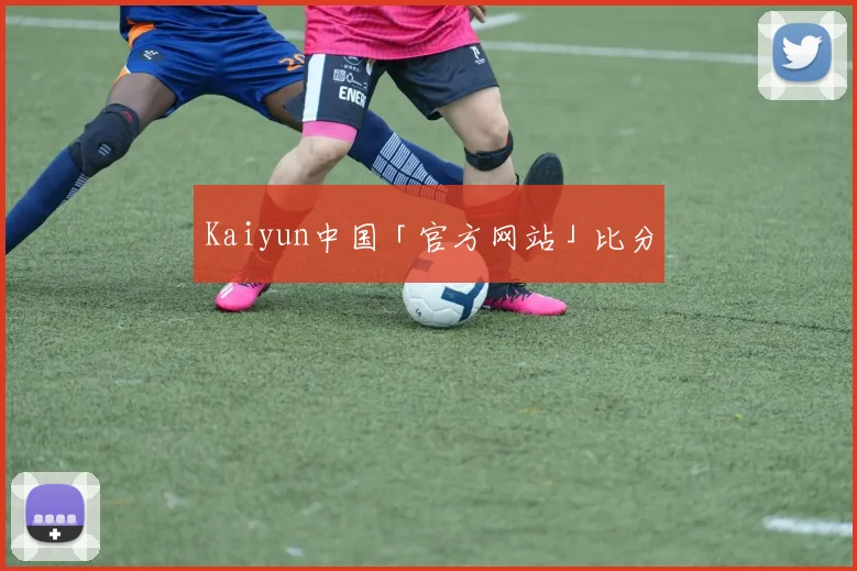 Kaiyun中国「官方网站」比分