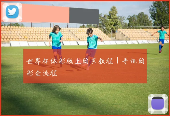 世界杯体彩线上购买教程|手机购彩全流程