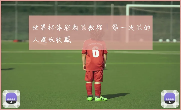 世界杯体彩购买教程｜第一次买的人建议收藏