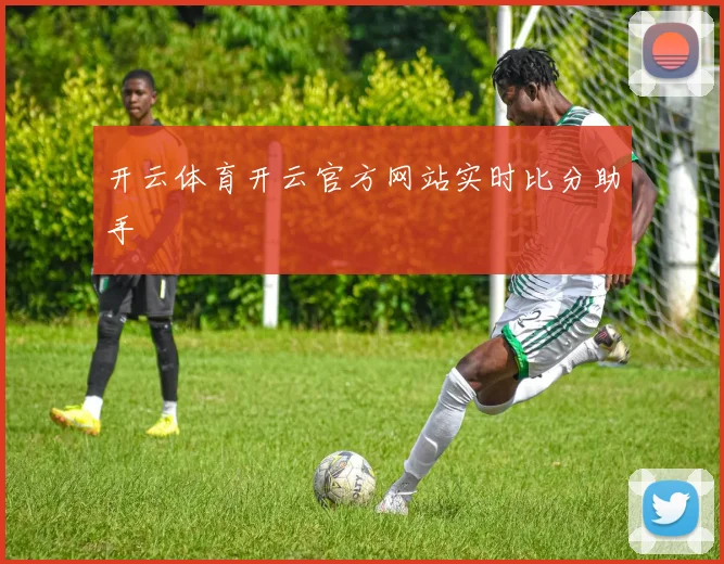 开云体育开云官方网站实时比分助手