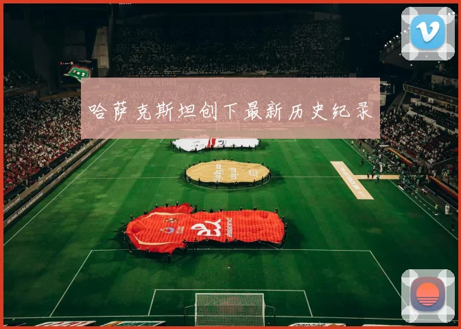 哈萨克斯坦创下最新历史纪录