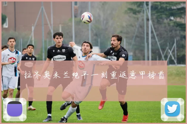 拉齐奥米兰绝平一刻重返意甲榜首