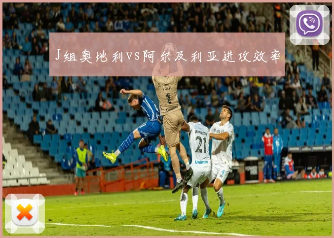 J组奥地利vs阿尔及利亚进攻效率