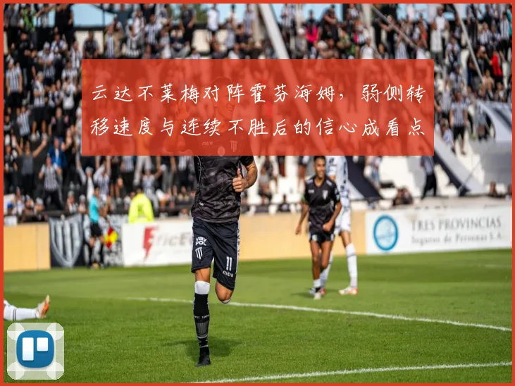 云达不莱梅对阵霍芬海姆，弱侧转移速度与连续不胜后的信心成看点