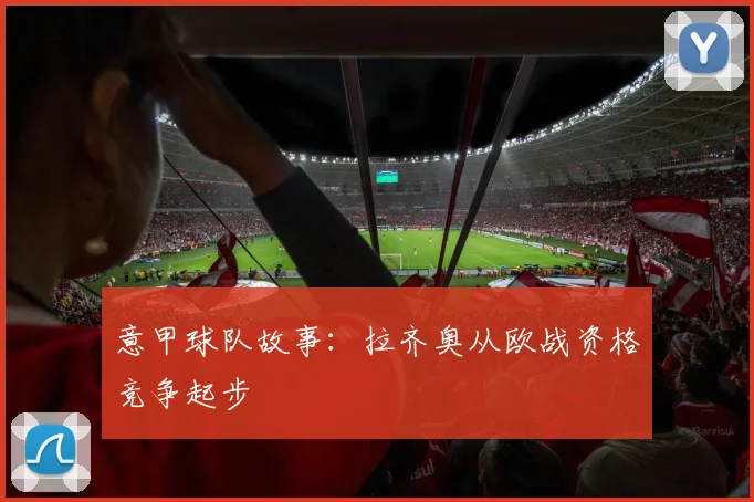 意甲球队故事：拉齐奥从欧战资格竞争起步