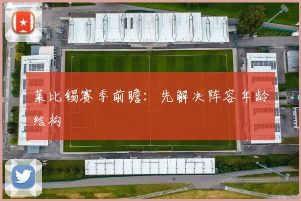 莱比锡赛季前瞻：先解决阵容年龄结构