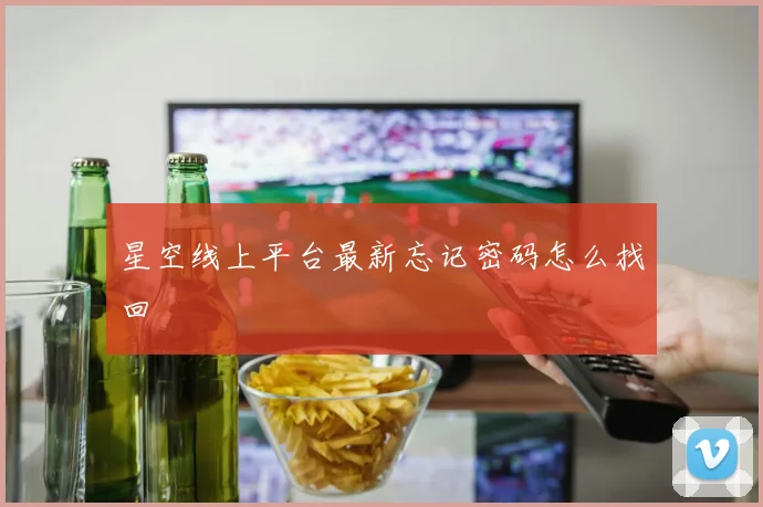 星空线上平台最新忘记密码怎么找回