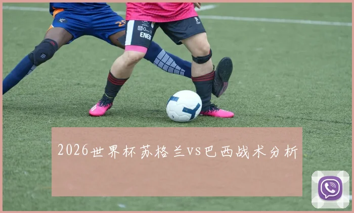 2026世界杯苏格兰vs巴西战术分析