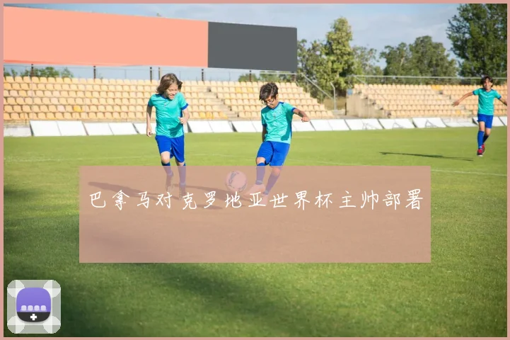 巴拿马对克罗地亚世界杯主帅部署