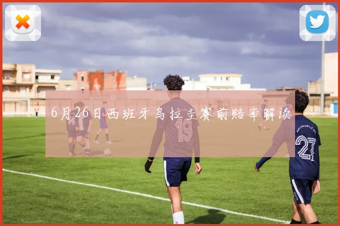 6月26日西班牙乌拉圭赛前赔率解读
