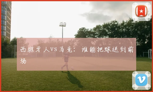 西班牙人vs马竞:谁能把球送到前场