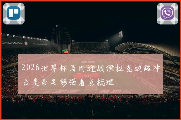 2026世界杯马内迎战伊拉克边路冲击是否足够强看点梳理